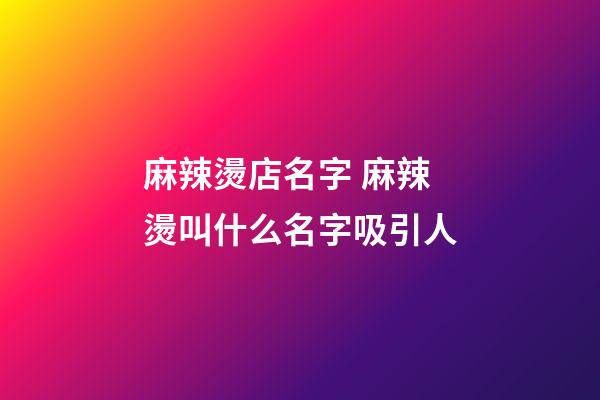 麻辣燙店名字 麻辣燙叫什么名字吸引人-第1張-店鋪起名-玄機派